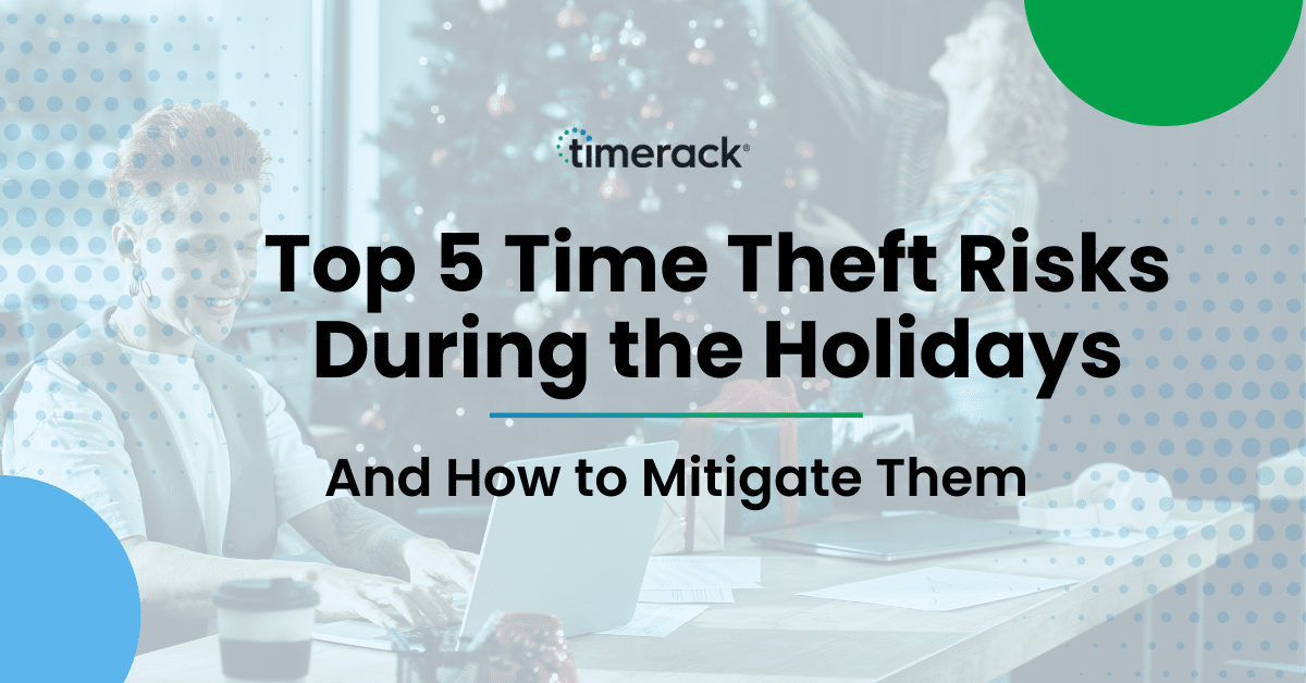 Top 5 Time Theft Risks During the Holidays and How to Mitigate Them